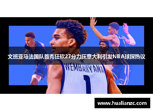 文班亚马法国队首秀狂砍27分力压意大利引发NBA球探热议