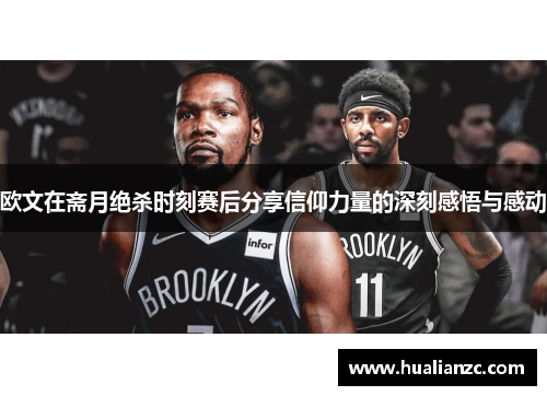 欧文在斋月绝杀时刻赛后分享信仰力量的深刻感悟与感动